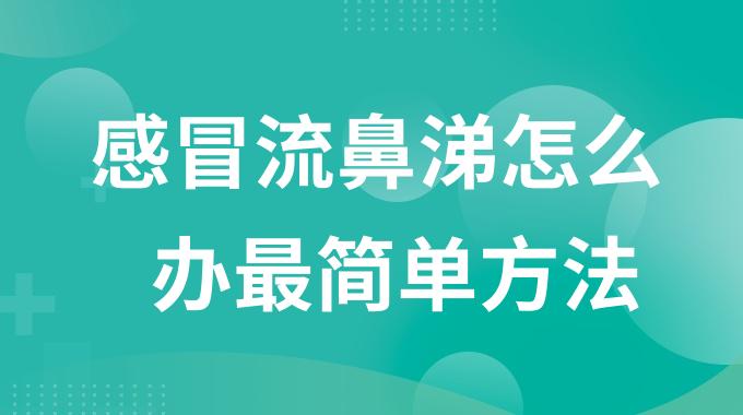 感冒流鼻涕怎么办最简单方法？快速缓解感冒流鼻涕的妙招