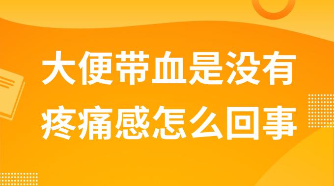 大便带血是没有疼痛感怎么回事？大便带血是没有疼痛感是什么病