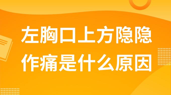 左胸口上方隐隐作痛是什么原因？胸口中间疼是什么kaiyun全站网页版登陆的征兆