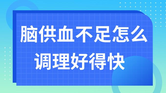 脑供血不足怎么调理好得快？脑供血不足怎么缓解