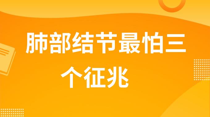 肺部结节最怕三个征兆是什么？肺结节患者要关注的三个身体异常