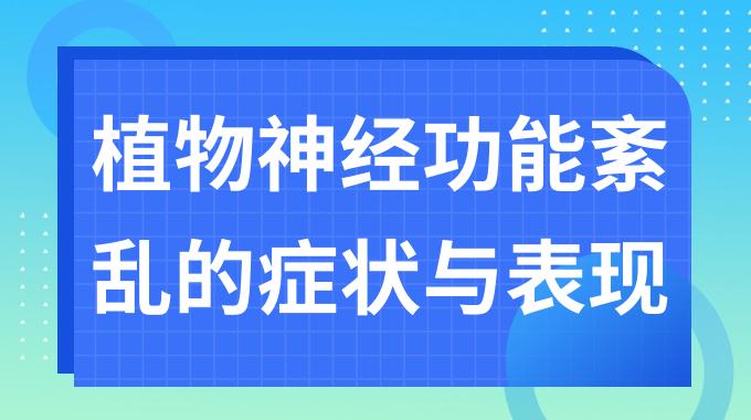 植物神经功能紊乱的症状与表现 植物神经功能紊乱身体有什么反应