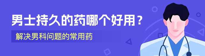 男士持久的药哪个好用？解决男科问题的常用药